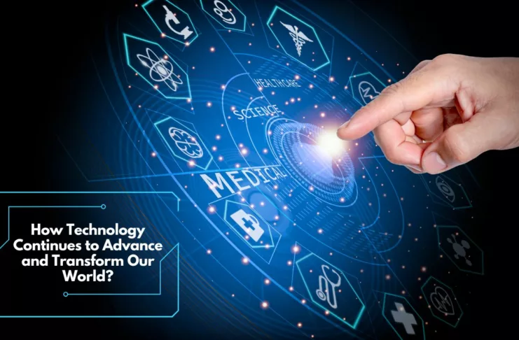 How Technology Continues to Advance and Transform Our World
